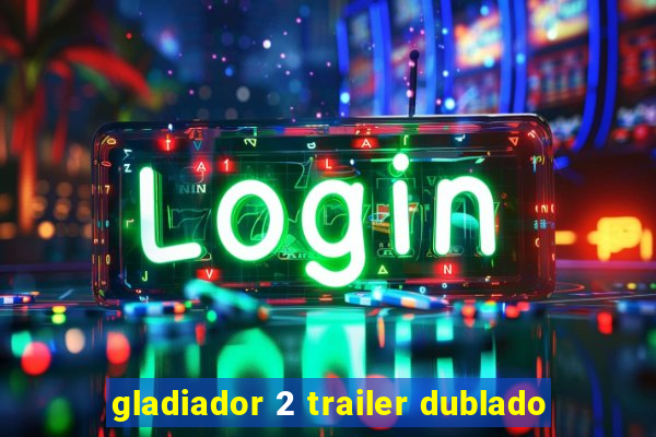 gladiador 2 trailer dublado